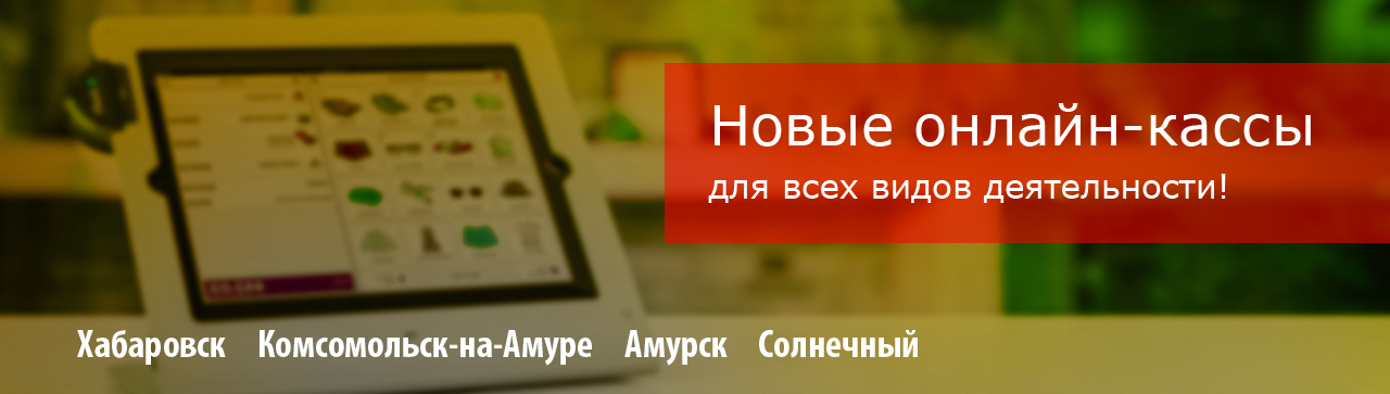 Новые онлайн-кассы в Хабаровске и Комсомольске-на-Амуре.